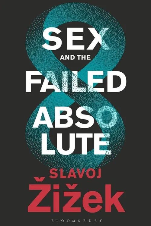 Sex and the Failed Absolute — Slavoj Žižek