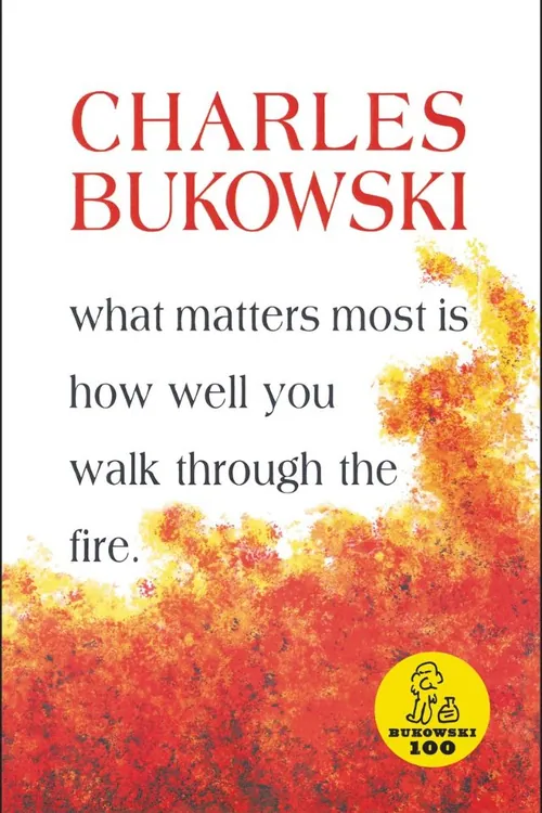 What Matters Most Is How Well You Walk Through the Fire — Charles Bukowski