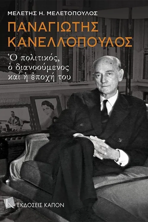 Παναγιώτης Κανελλόπουλος: Ο πολιτικός, ο διανοούμενος και η εποχή του — Μελέτης Η. Μελετόπουλος