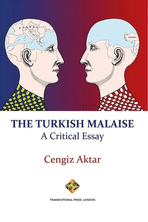 The Turkish Malaise - A Critical Essay — Cengiz Aktar